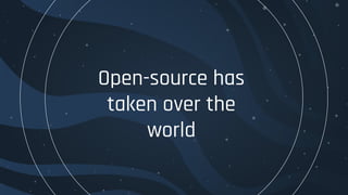 Open-source has
taken over the
world
 