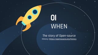 WHEN
The story of Open-source
History: https://opensource.org/history
01
 
