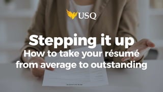 Stepping it up
How to take your résumé
from average to outstanding
 