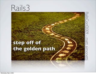 Rails3




                                       RailsConf2009 - matt aimonetti
                     step off of
                     the golden path



Wednesday, May 6, 2009
 