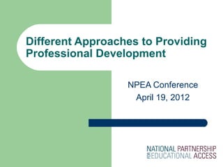 Different Approaches to Providing
Professional Development

                  NPEA Conference
                   April 19, 2012
 