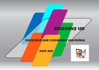 stepping up
integrated and responsive marketing


        part one


                             stepping up f4mmedia 1
 