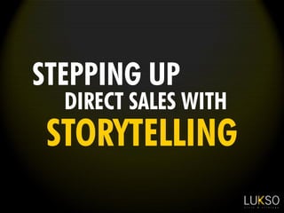 STEPPING UP 
DIRECT SALES WITH 
STORYTELLING 
 