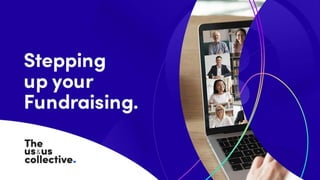 STEPPING UP
YOUR FUNDRAISING
 