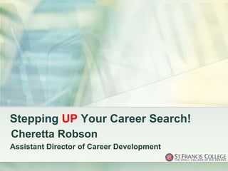 Stepping UP Your Career Search!
Cheretta Robson
Assistant Director of Career Development
 