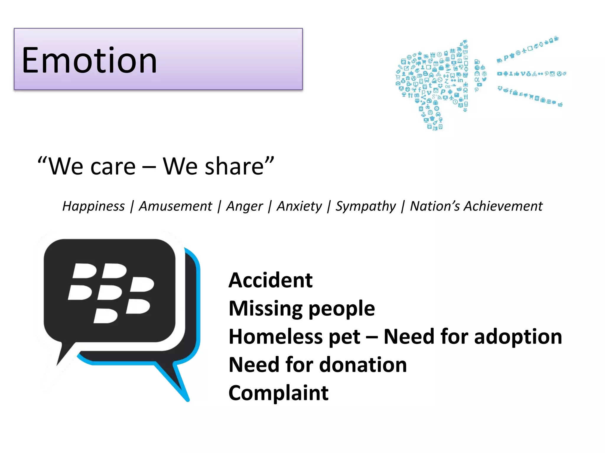 Emotion
“We care – We share”
Happiness | Amusement | Anger | Anxiety | Sympathy | Nation’s Achievement
Accident
Missing people
Homeless pet – Need for adoption
Need for donation
Complaint