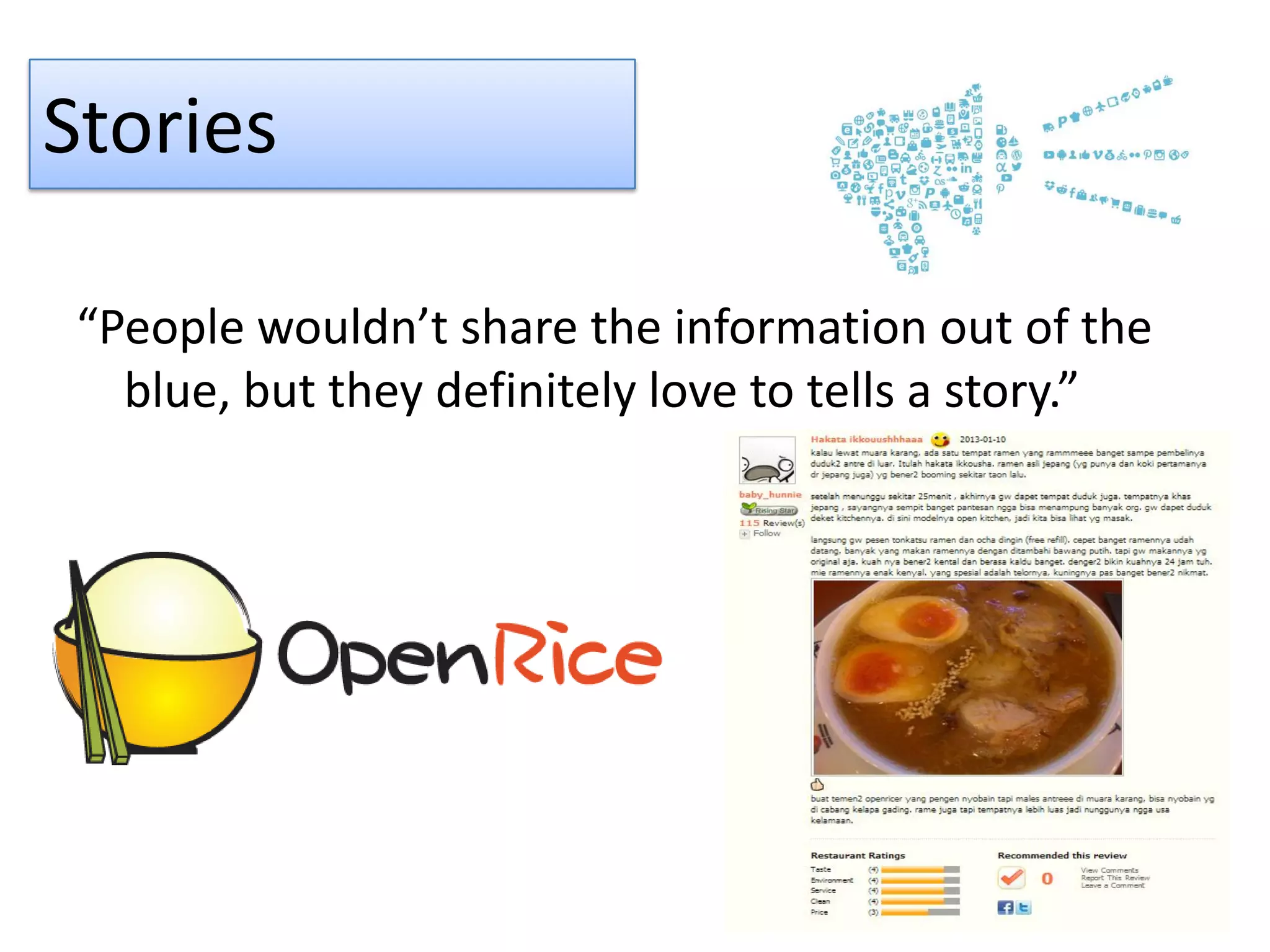 Stories
“People wouldn’t share the information out of the
blue, but they definitely love to tells a story.”