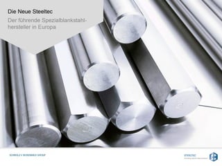 Die Neue Steeltec
Der führende Spezialblankstahl-
hersteller in Europa
 