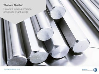 The New Steeltec
Europe’s leading producer
of special bright steels
 