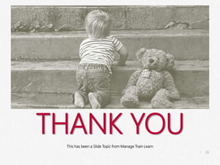 28
|
Steps
Manage Train Learn Power Pics
THANK YOU
This has been a Slide Topic from Manage Train Learn
 