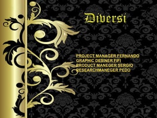 PROJECT MANAGER FERNANDO GRAPHIC DESINER FIFI PRODUCT MANEGER SERGIO RESEARCHMANEGER PEDO 