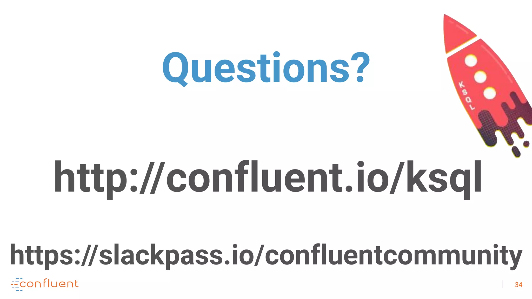34 Questions? http://confluent.io/ksql https://slackpass.io/confluentcommunity 