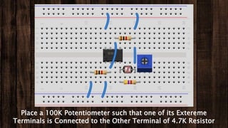 Place a 100K Potentiometer such that one of its Extereme
Terminals is Connected to the Other Terminal of 4.7K Resistor
 