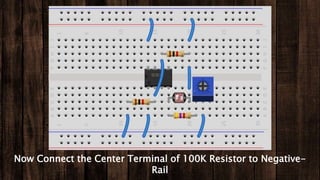 Now Connect the Center Terminal of 100K Resistor to Negative-
Rail
 