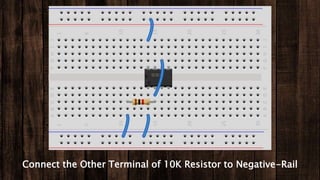 Connect the Other Terminal of 10K Resistor to Negative-Rail
 