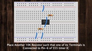 Place Another 10K Resistor such that one of its Terminals is
Connected to Pin-6 of 555 timer IC
 