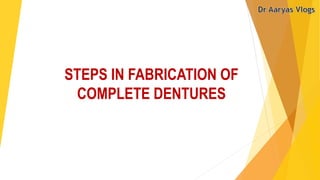 STEPS IN FABRICATION OF
COMPLETE DENTURES
 