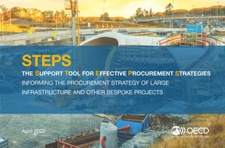 STEPS - i
STEPS
THE SUPPORT TOOL FOR EFFECTIVE PROCUREMENT STRATEGIES
INFORMING THE PROCUREMENT STRATEGY OF LARGE
INFRASTRUCTURE AND OTHER BESPOKE PROJECTS
April 2022
 