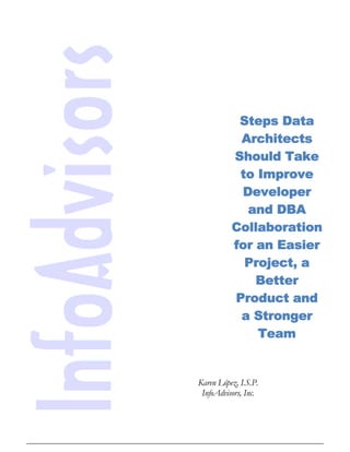 Steps Data
           Architects
          Should Take
           to Improve
           Developer
            and DBA
          Collaboration
          for an Easier
            Project, a
              Better
          Product and
           a Stronger
              Team


Karen López, I.S.P.
 InfoAdvisors, Inc.
 