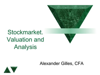 Stockmarket.
Valuation and
Analysis
Alexander Gilles, CFA
 