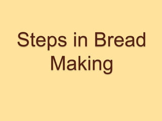 Steps in Bread
Making
 