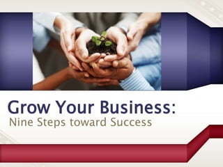 Grow Your Business:
Nine Steps toward Success

 