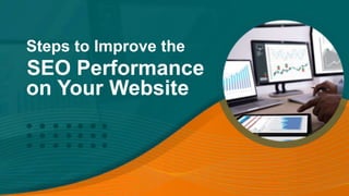 SEO Performance
on Your Website
Steps to Improve the
 