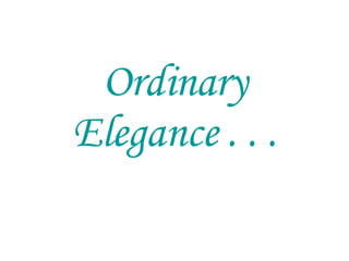 Ordinary Elegance . . . 