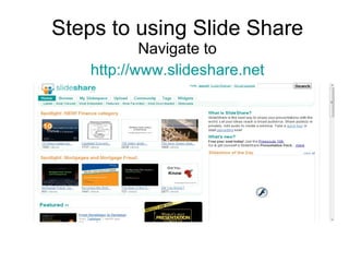 Steps to using Slide Share Navigate to http://www.slideshare.net 