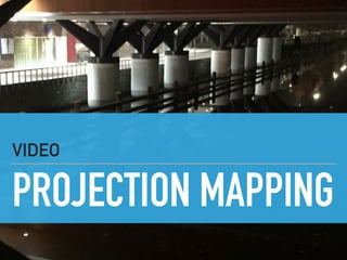 PROJECTION MAPPING
VIDEO
 