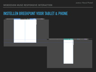 auteur: Raoul Postel
WEBDESIGN MUSE RESPONSIVE INTERACTION
INSTELLEN BREEKPUNT VOOR TABLET & PHONE
 