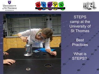 STEPS camp at the University of St Thomas Best Practices What is STEPS?  