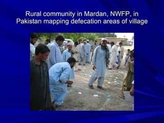 Rural community in Mardan, NWFP, in Pakistan mapping defecation areas of village 