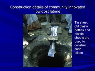 Construction details of community innovated low-cost latrine Tin sheet, old plastic bottles and plastic sheets are used to construct such toilets  