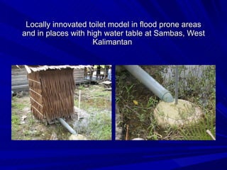 Locally innovated toilet model in flood prone areas and in places with high water table at Sambas, West Kalimantan  