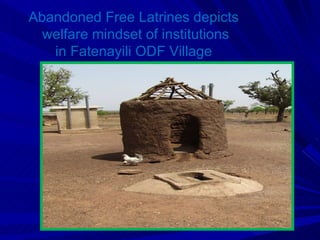 Abandoned Free Latrines depicts welfare mindset of institutions in Fatenayili ODF Village  