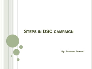 STEPS IN DSC CAMPAIGN
By: Zarmeen Durrani
 
