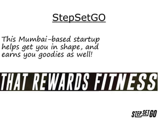 StepSetGO
This Mumbai-based startup
helps get you in shape, and
earns you goodies as well!
 