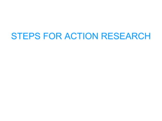 STEPS FOR ACTION RESEARCH
 