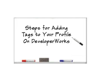 Steps for Adding
Tags to Your Profile
On DeveloperWorks
 