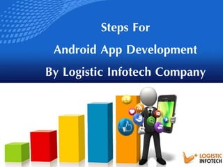 Steps For
Android App Development
By Logistic Infotech Company
 