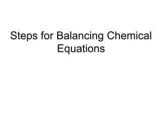 Steps for Balancing Chemical
Equations
 