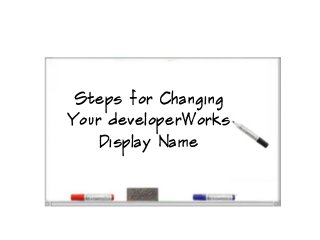 Steps for Changing
Your developerWorks
Display Name
 