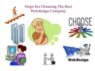 Steps For Choosing The Best 
Webdesign Company 
 