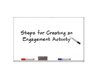 Steps for Creating an
Engagement Activity
 