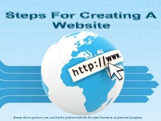 Know the ways how you can built a perfect website for your business or personal purpose.
 
