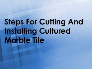 Free Powerpoint Templates
Page 1
Steps For Cutting And
Installing Cultured
Marble Tile
 