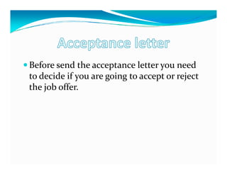 Before send the acceptance letter you need
to decide if you are going to accept or reject
the job offer.
 