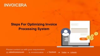 sales@invoicera.com Facebook Twitter Linkedin
Steps For Optimizing Invoice
Processing System
 