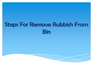 Steps For Remove Rubbish From
Bin
 